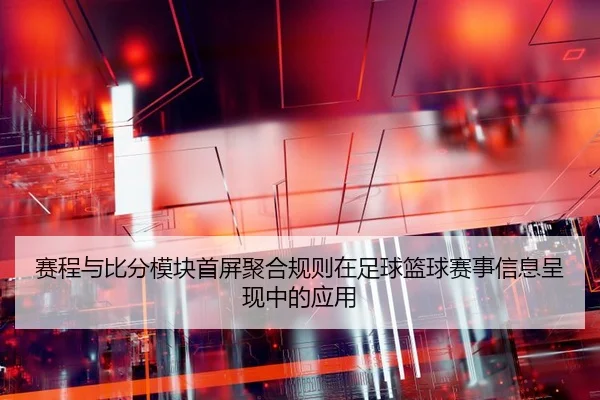 赛程与比分模块首屏聚合规则在足球篮球赛事信息呈现中的应用